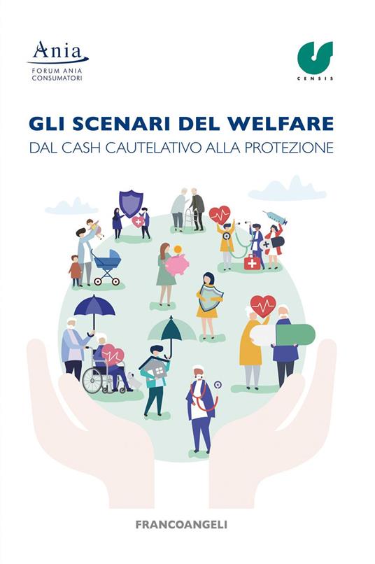 Gli scenari del welfare. Dal cash cautelativo alla protezione. Finalizzare il risparmio per ridurre le disuguaglianze - CENSIS,Forum Ania Consumatori - ebook