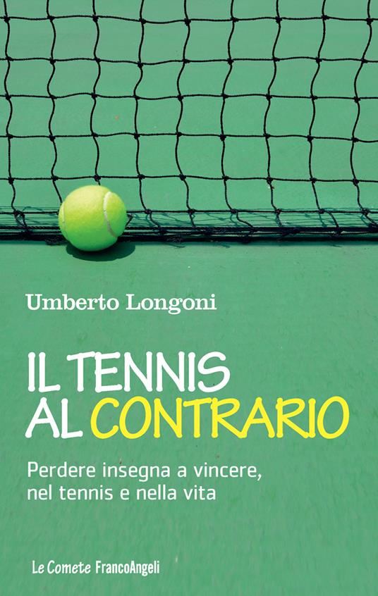 Il tennis al contrario. Perdere insegna a vincere, nel tennis e nella vita - Umberto Longoni - ebook
