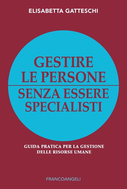 Gestire le persone senza essere specialisti. Guida pratica per la gestione delle risorse umane - Elisabetta Gatteschi - ebook