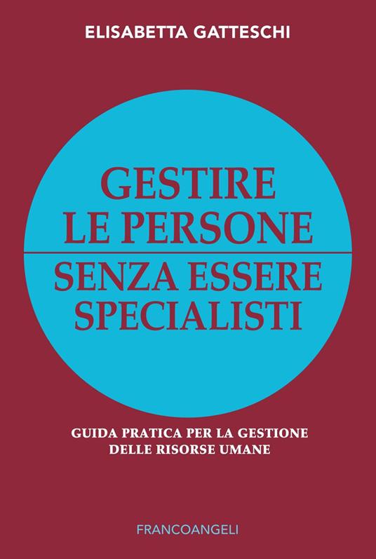 Gestire le persone senza essere specialisti. Guida pratica per la gestione delle risorse umane - Elisabetta Gatteschi - ebook