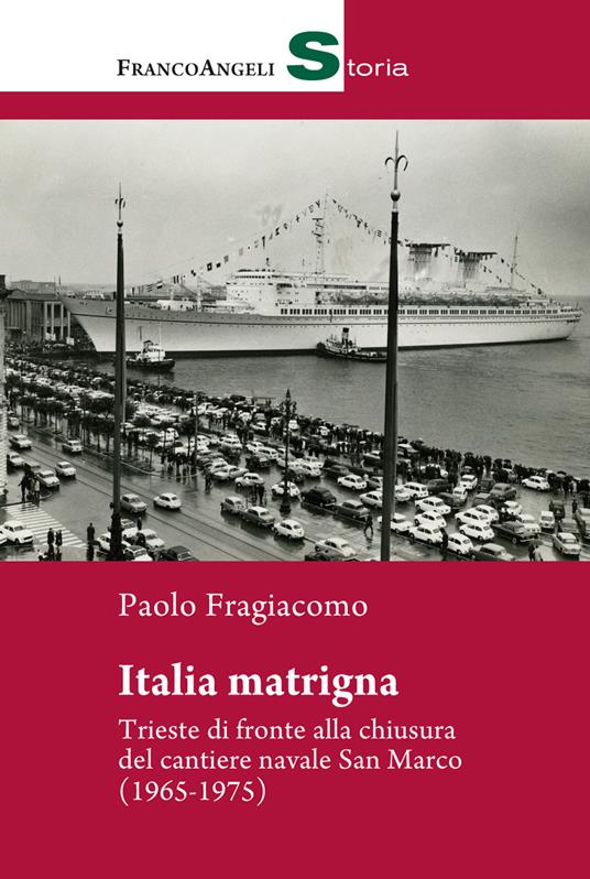 Italia matrigna. Trieste di fronte alla chiusura del cantiere navale San Marco (1965-1975) - Paolo Fragiacomo - ebook