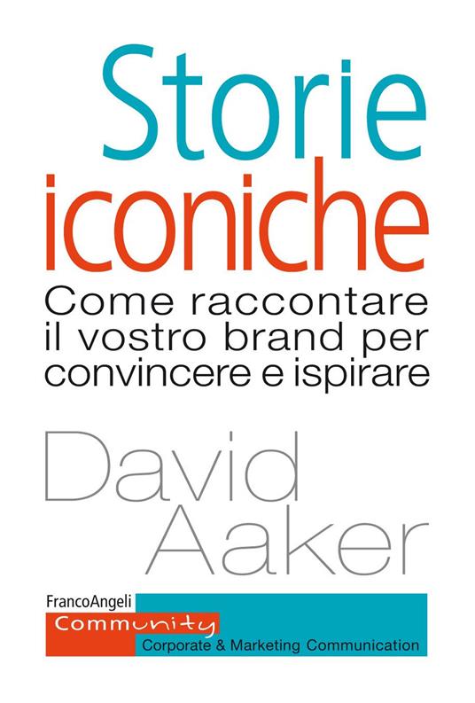 Storie iconiche. Come raccontare il vostro brand per convincere e ispirare - David A. Aaker - ebook
