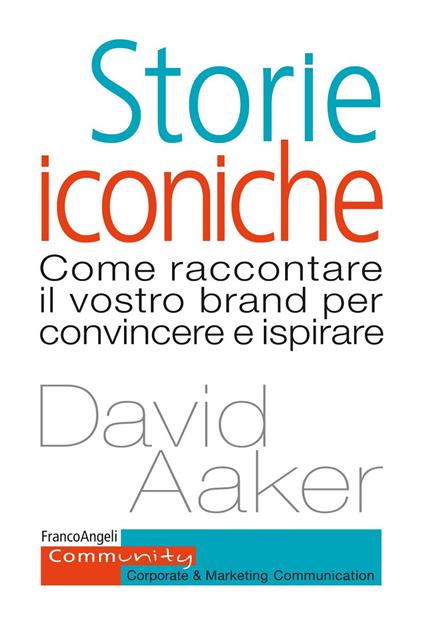 Storie iconiche. Come raccontare il vostro brand per convincere e ispirare - David A. Aaker - ebook