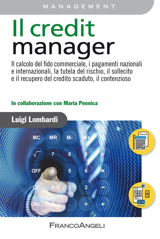 Il credit manager. Il calcolo del fido commerciale, i pagamenti nazionali e internazionali, la tutela del rischio, il sollecito e il recupero del credito scaduto, il contenzioso - Luigi Lombardi,Maria Pennica - ebook