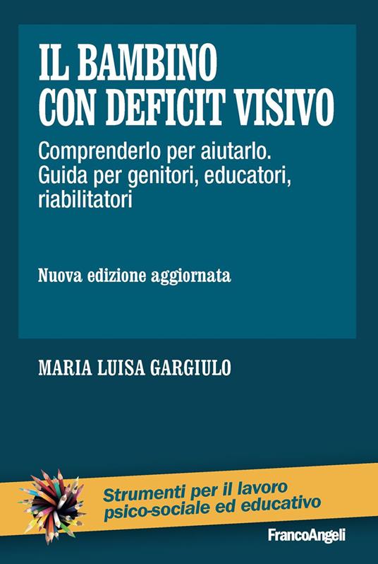 Il bambino con deficit visivo. Comprenderlo per aiutarlo. Guida per genitori, educatori, riabilitatori - Maria Luisa Gargiulo - ebook