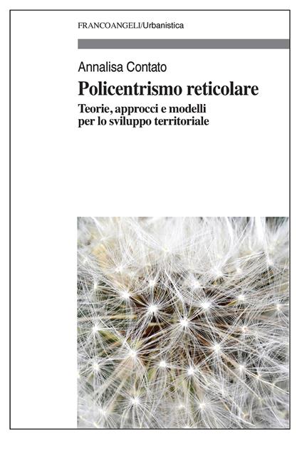 Policentrismo reticolare. Teorie, approcci e modelli per la pianificazione di città e territori - Annalisa Contato - ebook