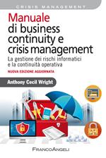 Manuale di business continuity e crisis management. La gestione dei rischi informatici e la continuità operativa