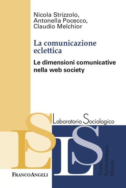 La comunicazione eclettica. Le dimensioni comunicative nella web society - Nicola Strizzolo,Antonella Pocecco,Claudio Melchior - copertina