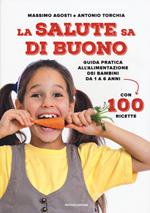 La salute sa di buono. Guida pratica all'alimentazione dei bambini da 1 a 6 anni. Con 100 ricette