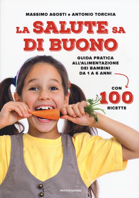 La salute sa di buono. Guida pratica all'alimentazione dei bambini da 1 a 6 anni. Con 100 ricette - Massimo Agosti,Antonio Torchia - copertina