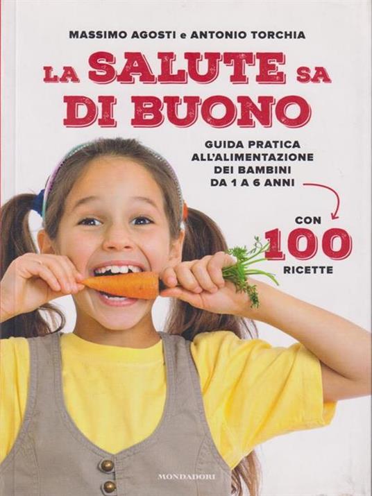 La salute sa di buono. Guida pratica all'alimentazione dei bambini da 1 a 6 anni. Con 100 ricette - Massimo Agosti,Antonio Torchia - 2