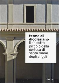 Terme di Diocleziano. Il chiostro piccolo della Certosa di Santa Maria degli Angeli. Ediz. illustrata - copertina