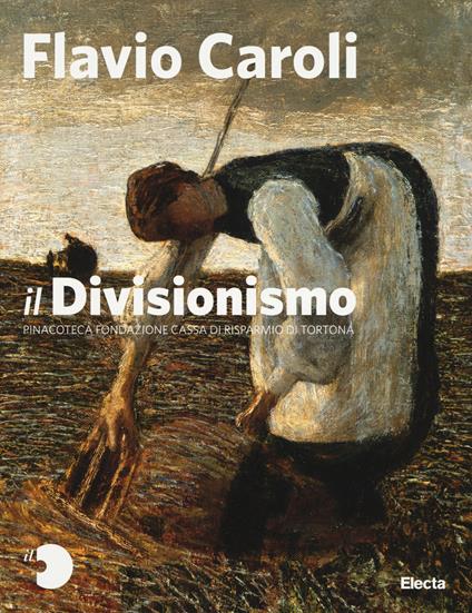 Il Divisionismo. Pinacoteca Fondazione Cassa di Risparmio di Tortona. Ediz. illustrata - Flavio Caroli - copertina