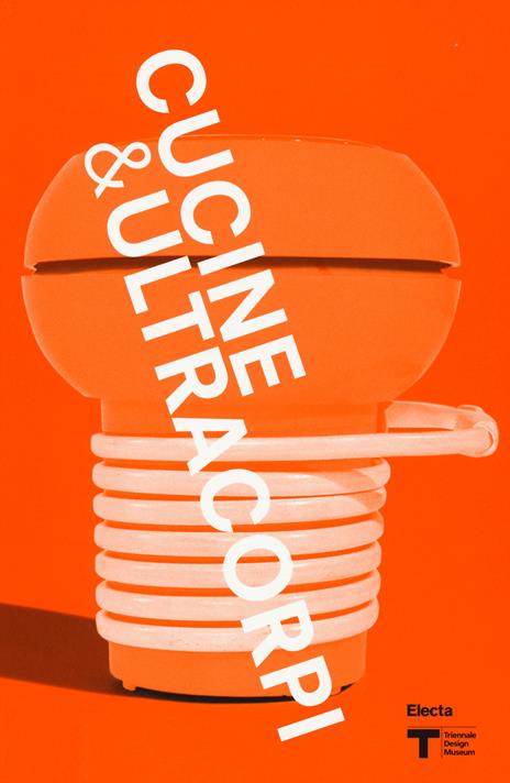 VIII Triennale Design Museum. Cucina & ultracorpi. Catalogo della mostra (Milano, 9 aprile 2015-21 febbraio 2016). Ediz. illustrata - copertina