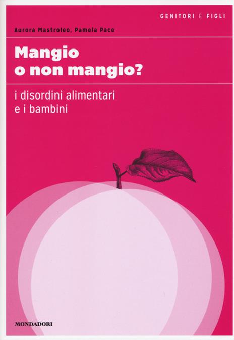 Mangio o non mangio? I disordini alimentari e i bambini - Aurora Mastroleo,Pamela Pace - copertina