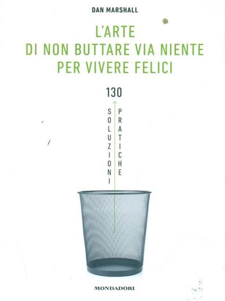 L' arte di non buttare via niente per vivere felici. 130 soluzioni pratiche - Dan Marshall - 3