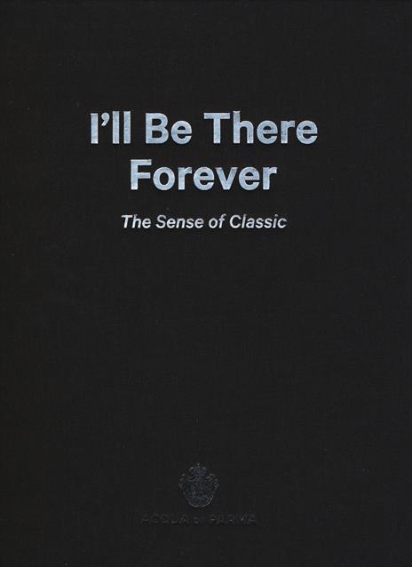 I'll be there forever. The sense of classic. Acqua di Parma. Catalogo della mostra (Milano, 15 maggio-4 giugno 2015). Ediz. italiana e inglese - copertina