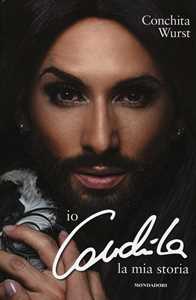 Libro Io, Conchita. La mia storia Conchita Wurst