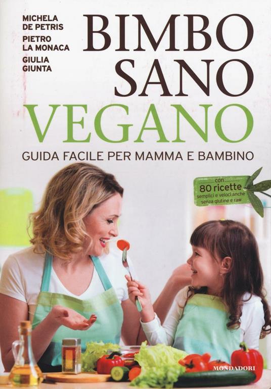 Bimbo sano vegano. Guida facile per mamma e bambino - Michela De Petris,Pietro La Monaca,Giulia Giunta - 2