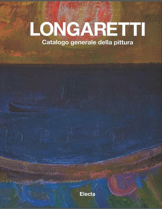 Longaretti. Catalogo generale delle opere. Ediz. a colori. Vol. 2: 1973-1982. - copertina