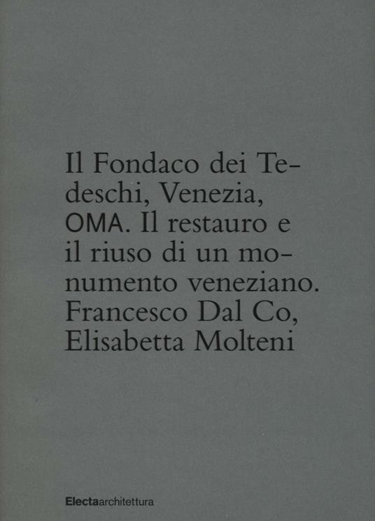 Il Fondaco dei Tedeschi, Venezia, OMA. Il restauro e il riuso di un monumento veneziane. Ediz. illustrata - Francesco Dal Co,Rem Koolhaas,Elisabetta Molteni - copertina
