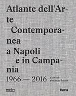 Atlante dell’arte contemporanea a Napoli e in Campania 1966-2016. Ediz. illustrata