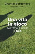 Una vita in gioco. L'amore, il calcio, la SLA