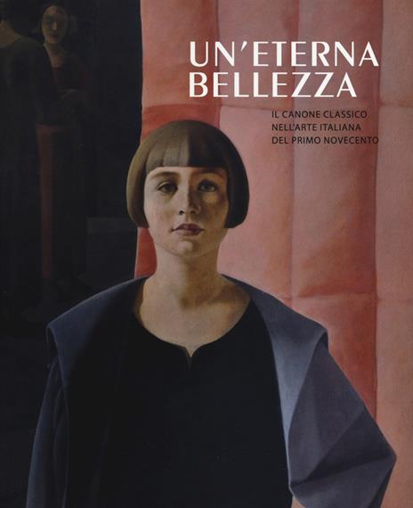 Un'eterna bellezza. Il canone classico nell'arte italiana del primo Novecento. Catalogo della mostra (Madrid, 25 febbraio-4 giugno2017-Rovereto, 2 luglio-5 novembre 2017). Ediz. a colori - copertina