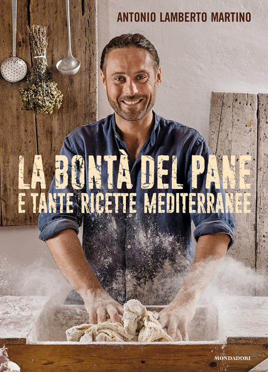 La bontà del pane e tante ricette mediterranee - Antonio Lamberto Martino - copertina