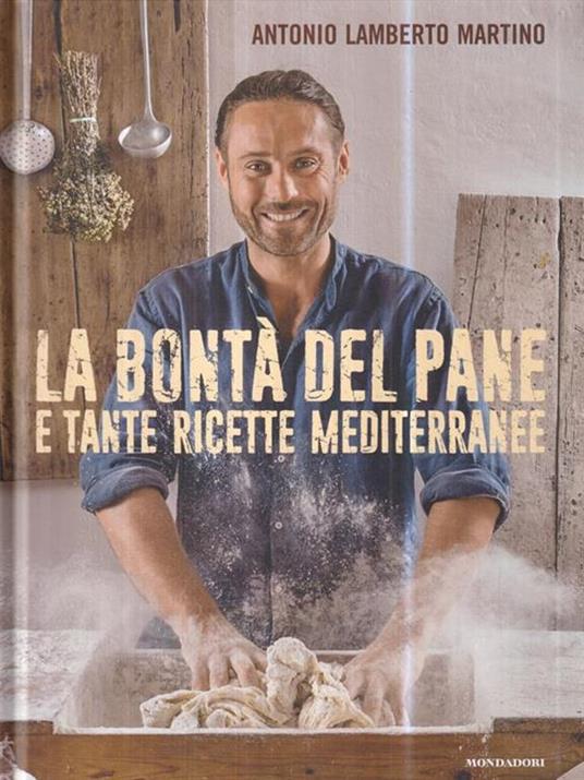 La bontà del pane e tante ricette mediterranee - Antonio Lamberto Martino - 2