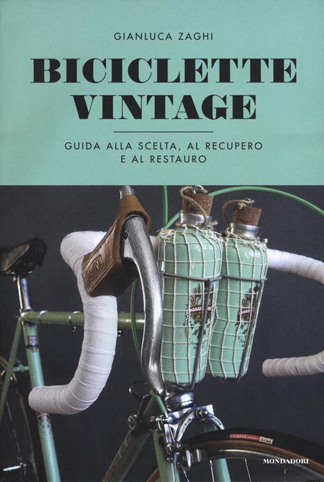 Biciclette vintage. Guida alla scelta, al recupero e al restauro. Ediz. illustrata - Gianluca Zaghi - copertina