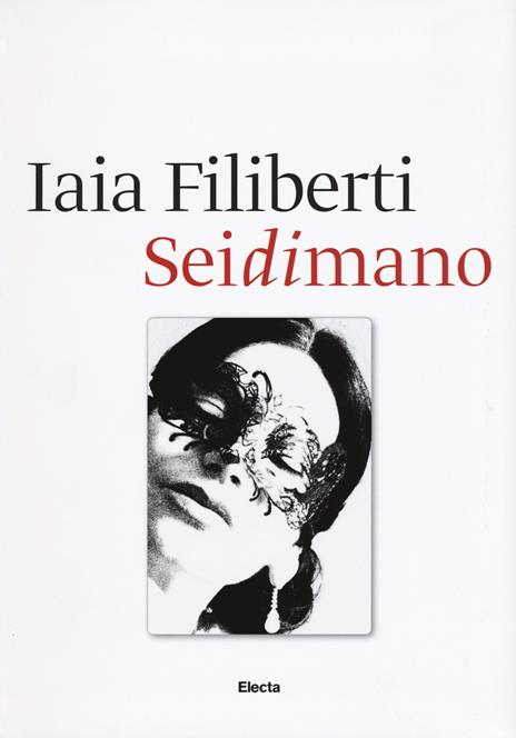 Sei di mano. Iaia Filiberti. Ediz. italiana e inglese - Iaia Filiberti,Marina Mojana,Enrico De Santis - copertina