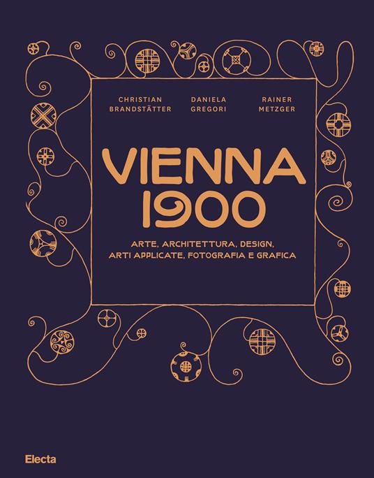 Vienna 1900. Arte, architettura, design, arti applicate, fotografia e grafica. Ediz. illustrata - Christian Brandstätter,Daniela Gregori,Rainer Metzger - copertina