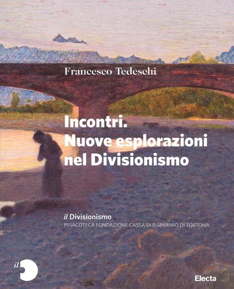 Il Divisionismo. Pinacoteca Fondazione Cassa di Risparmio di Tortona. Ediz. illustrata. Vol. 2: Incontri. Nuove esplorazioni nel Divisionismo. - Francesco Tedeschi - copertina