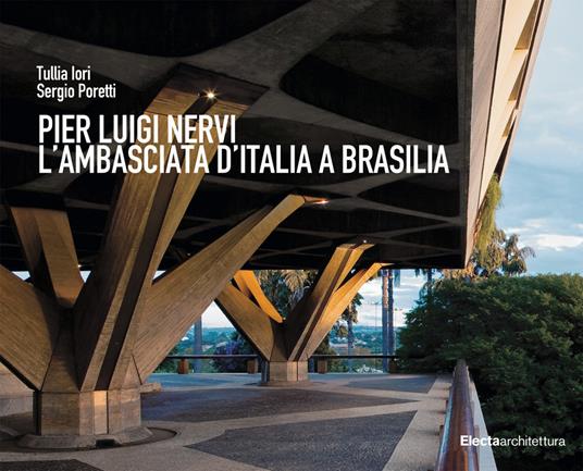 Pier Luigi Nervi. L'Ambasciata d'Italia a Brasilia - Tullia Iori,Sergio Poretti - copertina