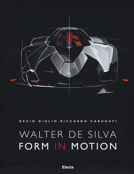 Walter De Silva. Form in motion. Ediz. illustrata, Ediz. inglese - Decio Giulio Riccardo Carugati - copertina