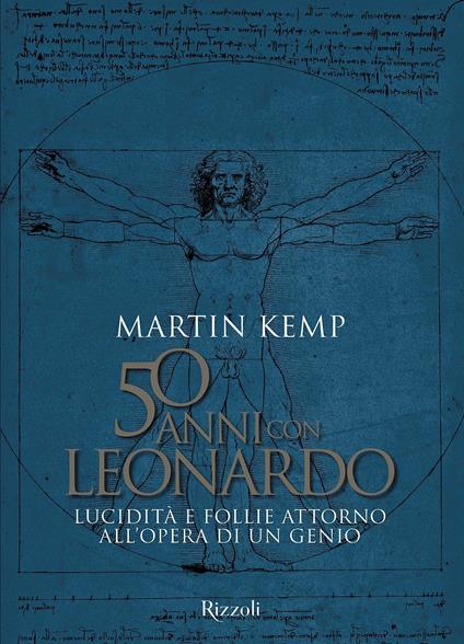 50 anni con Leonardo. Lucidità e follie attorno all'opera di un genio. Ediz. a colori - Martin Kemp - copertina