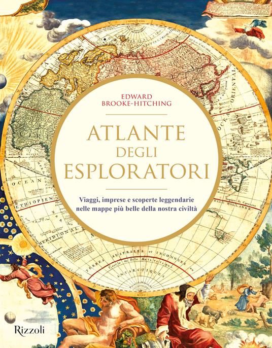 Atlante degli esploratori. Viaggi, imprese e scoperte leggendarie nelle mappe più belle della nostra civiltà. Ediz. illustrata - Edward Brooke-Hitching - copertina