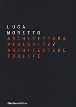 Luca Moretto. Architettura per la vita-Architecture for life. Ediz. a colori