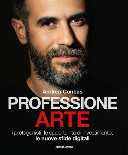 Professione arte. I protagonisti, le opportunità di investimento, le nuove sfide digitali - Andrea Concas - copertina