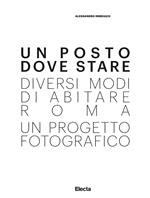 Alessandro Imbriaco. Un posto dove stare. Diversi modi di abitare Roma, un progetto fotografico. Catalogo della mostra (Roma, 15 dicembre 2018-1 maggio 2019. Ediz. illustrata