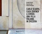 Carlo Scarpa. Casa Zentner a Zurigo: una villa italiana in Svizzera. Ediz. illustrata