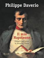 Il mio Napoleone. Indagini sull'uomo, la famiglia, l'Italia. Ediz. illustrata