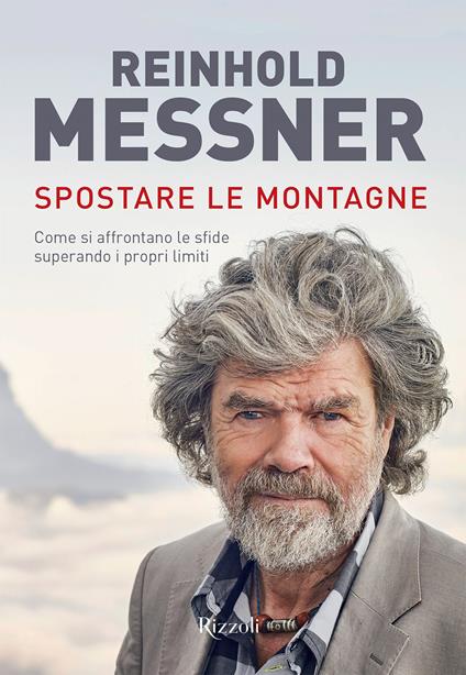 Spostare le montagne. Come si affrontano le sfide superando i propri limiti. Ediz. a colori - Reinhold Messner - copertina