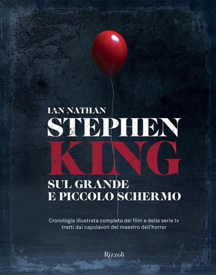 Stephen King sul grande e piccolo schermo. Cronologia illustrata completa dei film e delle serie Tv tratti dai capolavori del maestro dell'horror. Ediz. a colori - Ian Nathan - copertina