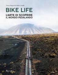 Bike life. L'arte di scoprire il mondo pedalando. Ediz. a colori