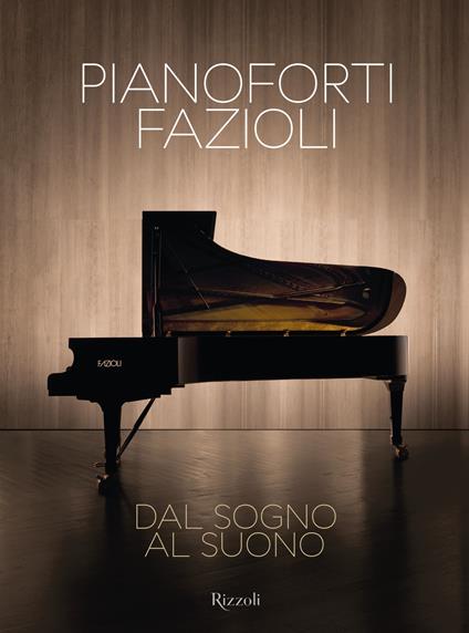 Pianoforti Fazioli. Dal sogno al suono. Ediz. a colori - Sandro Cappelletto - copertina
