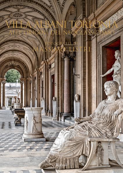 Villa Albani Torlonia. Alle origini del Neoclassicismo. Ediz. a colori - Massimo Listri - copertina