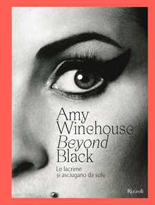Libro Amy Winehouse. Beyond black. Le lacrime si asciugano da sole. Ediz. illustrata