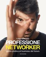 Professione networker. Guida pratica al business del futuro